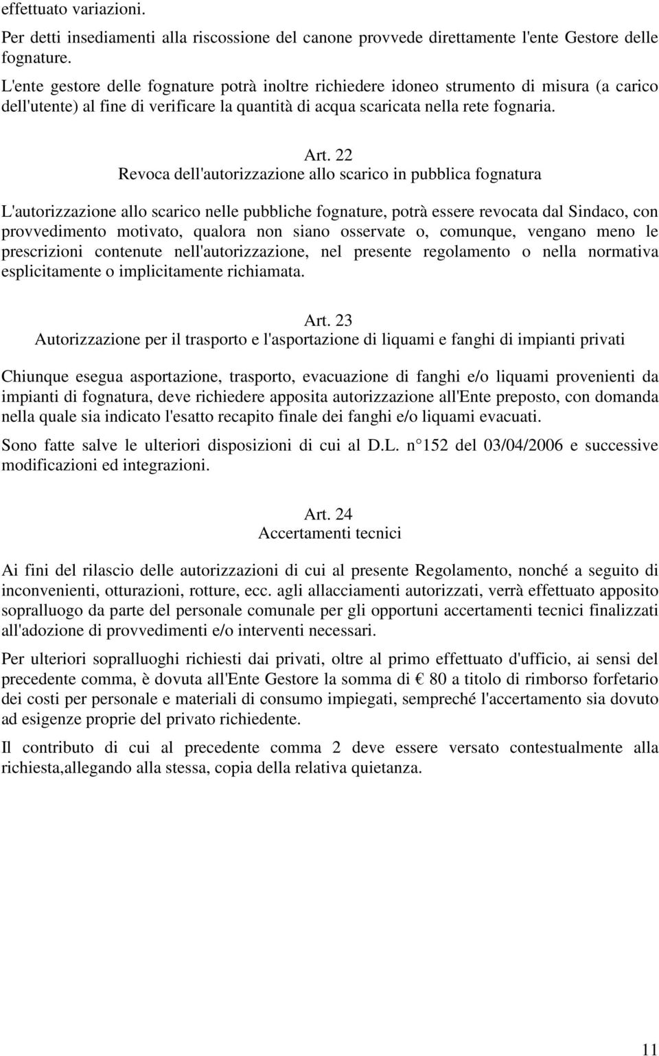 22 Revoca dell'autorizzazione allo scarico in pubblica fognatura L'autorizzazione allo scarico nelle pubbliche fognature, potrà essere revocata dal Sindaco, con provvedimento motivato, qualora non