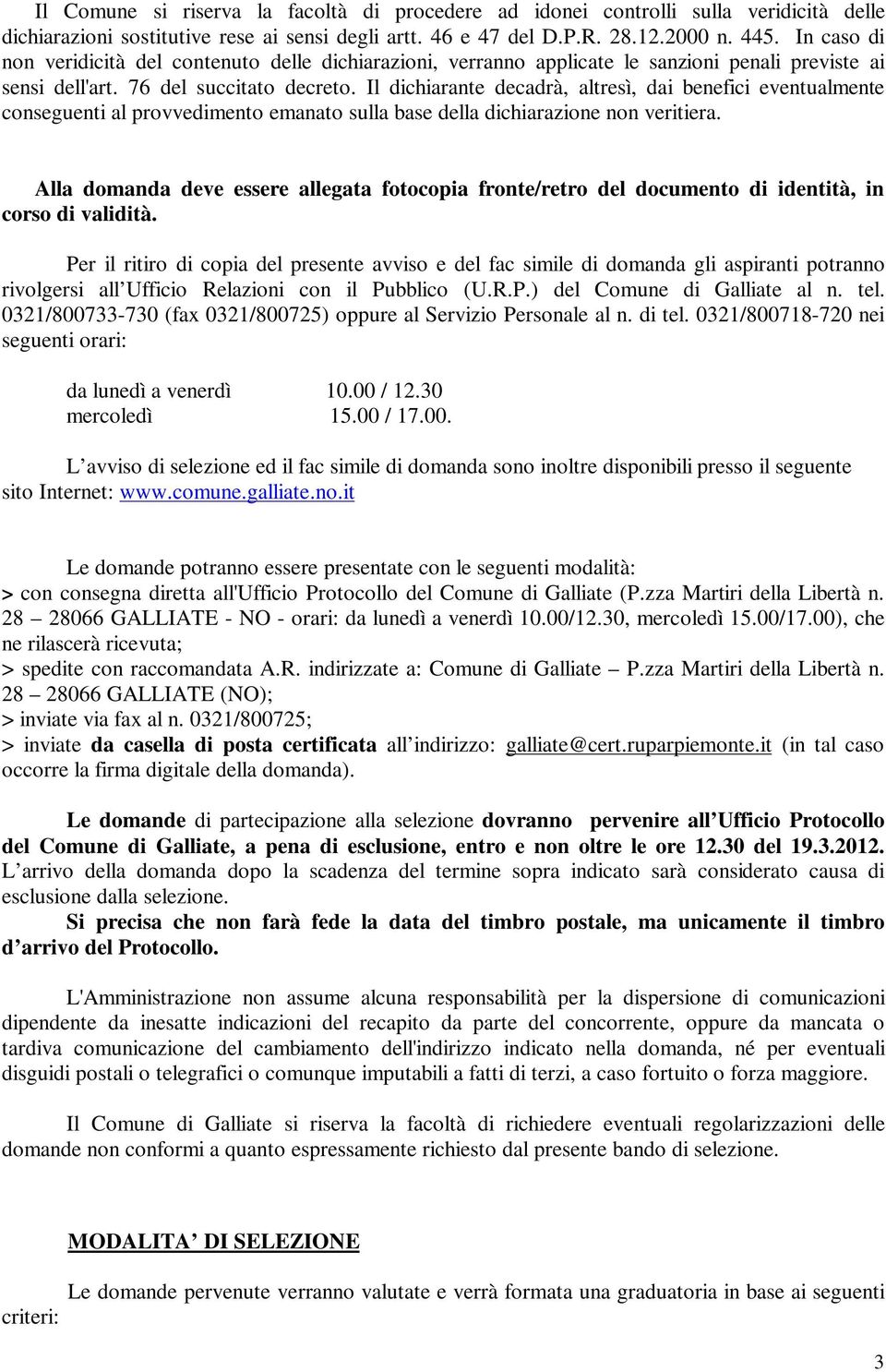 Il dichiarante decadrà, altresì, dai benefici eventualmente conseguenti al provvedimento emanato sulla base della dichiarazione non veritiera.