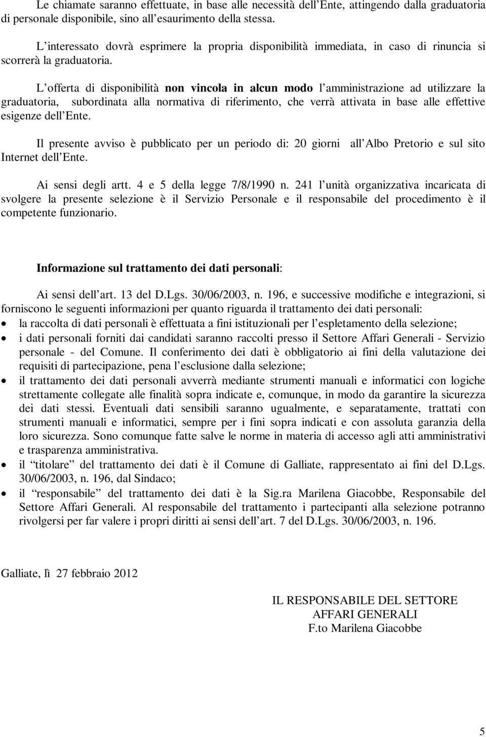 L offerta di disponibilità non vincola in alcun modo l amministrazione ad utilizzare la graduatoria, subordinata alla normativa di riferimento, che verrà attivata in base alle effettive esigenze dell