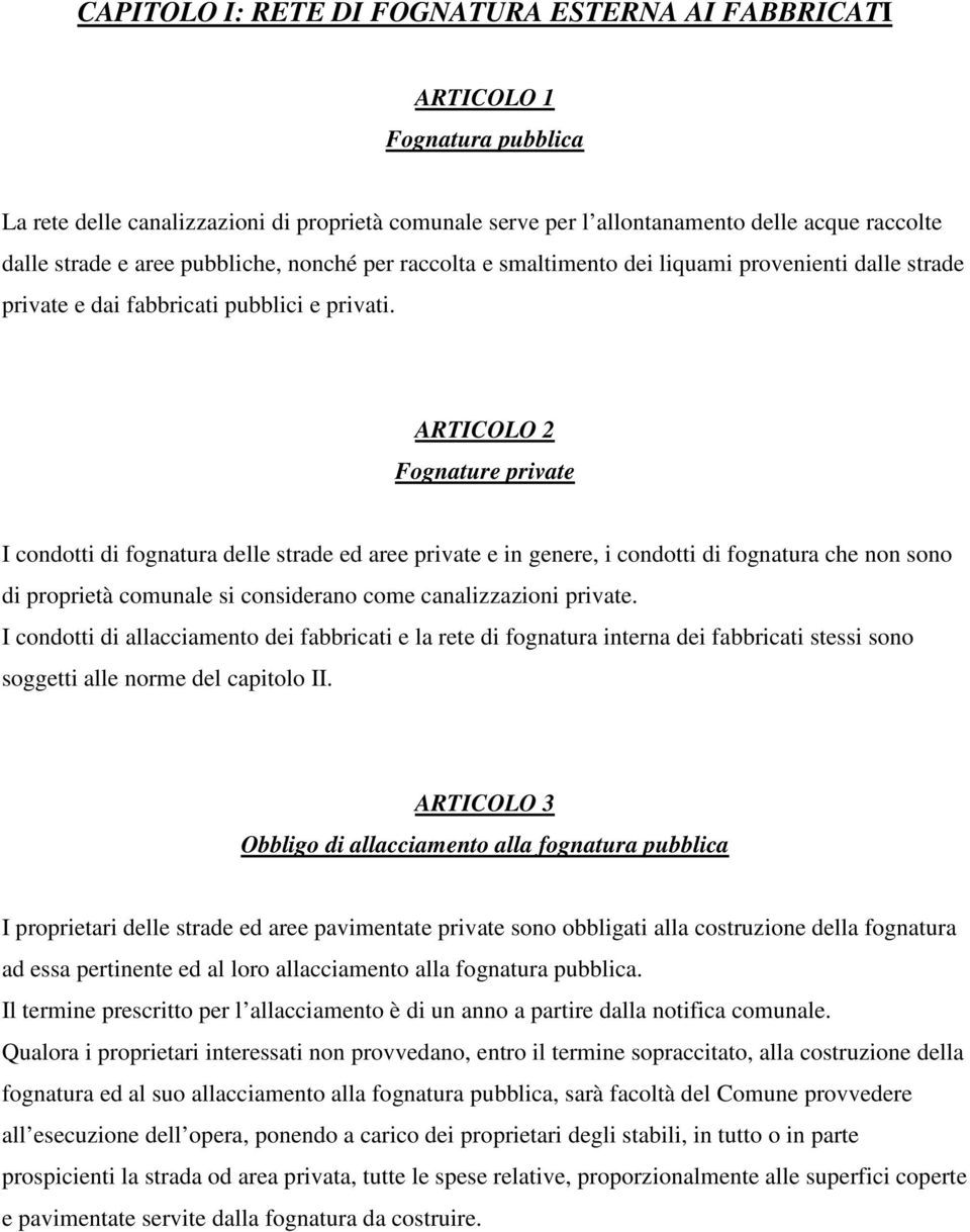 ARTICOLO 2 Fognature private I condotti di fognatura delle strade ed aree private e in genere, i condotti di fognatura che non sono di proprietà comunale si considerano come canalizzazioni private.