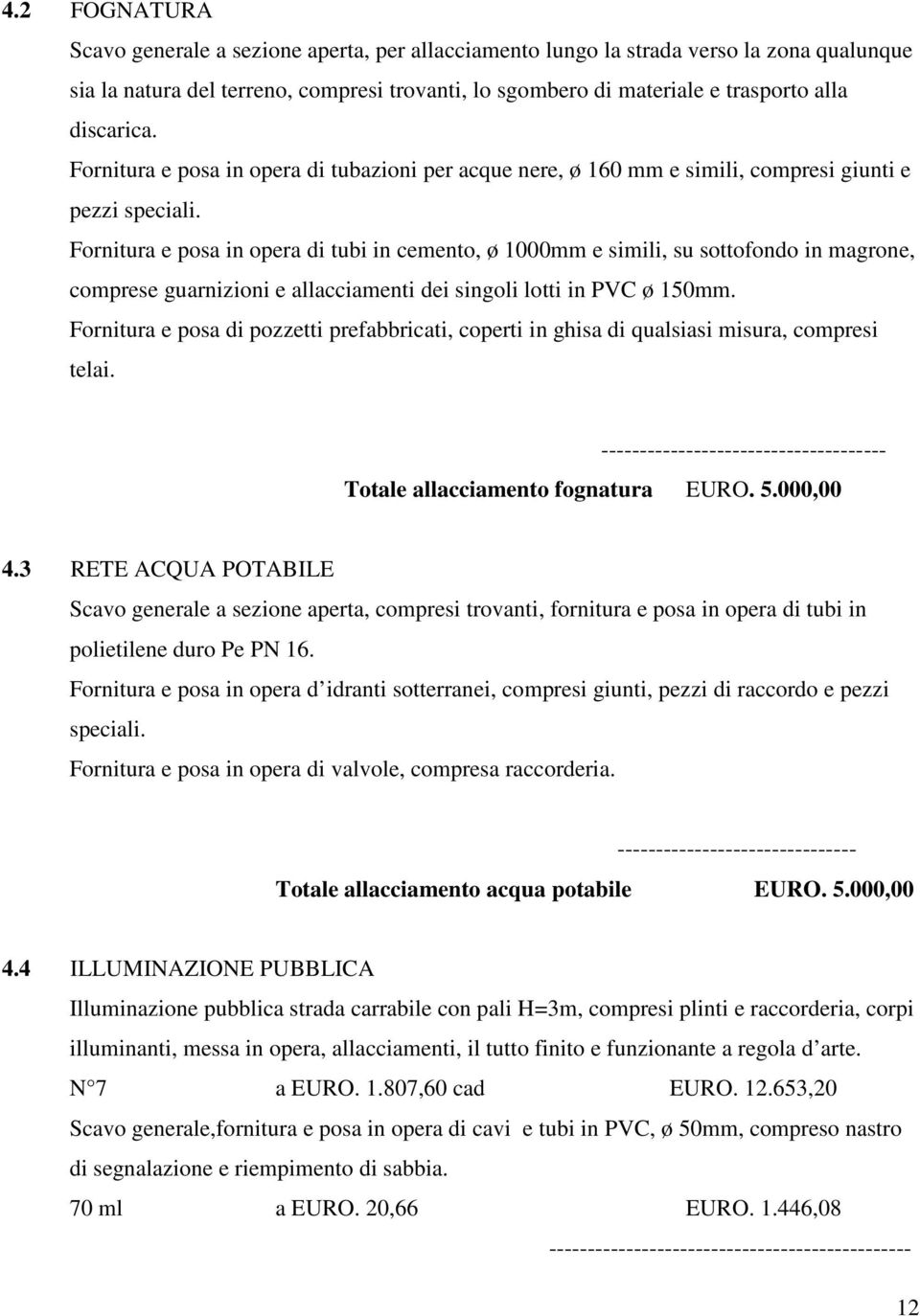 Fornitura e posa in opera di tubi in cemento, ø 1000mm e simili, su sottofondo in magrone, comprese guarnizioni e allacciamenti dei singoli lotti in PVC ø 150mm.