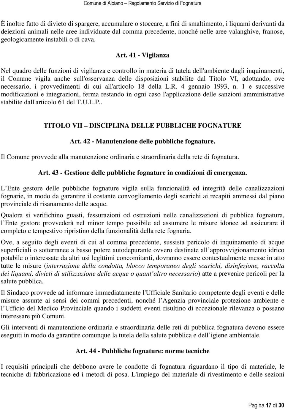 41 - Vigilanza Nel quadro delle funzioni di vigilanza e controllo in materia di tutela dell'ambiente dagli inquinamenti, il Comune vigila anche sull'osservanza delle disposizioni stabilite dal Titolo