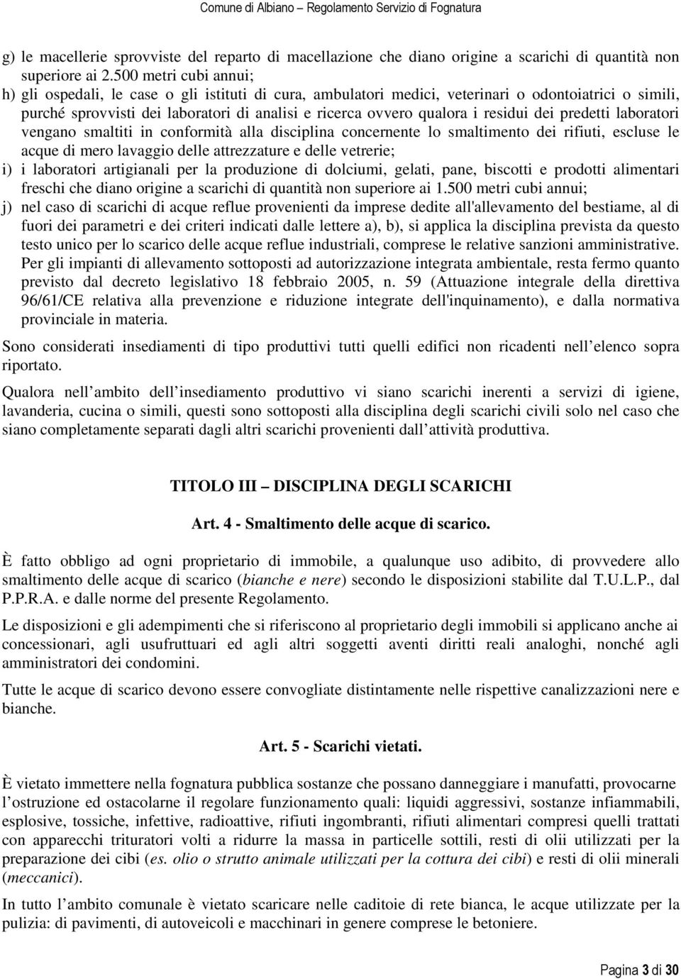 residui dei predetti laboratori vengano smaltiti in conformità alla disciplina concernente lo smaltimento dei rifiuti, escluse le acque di mero lavaggio delle attrezzature e delle vetrerie; i) i