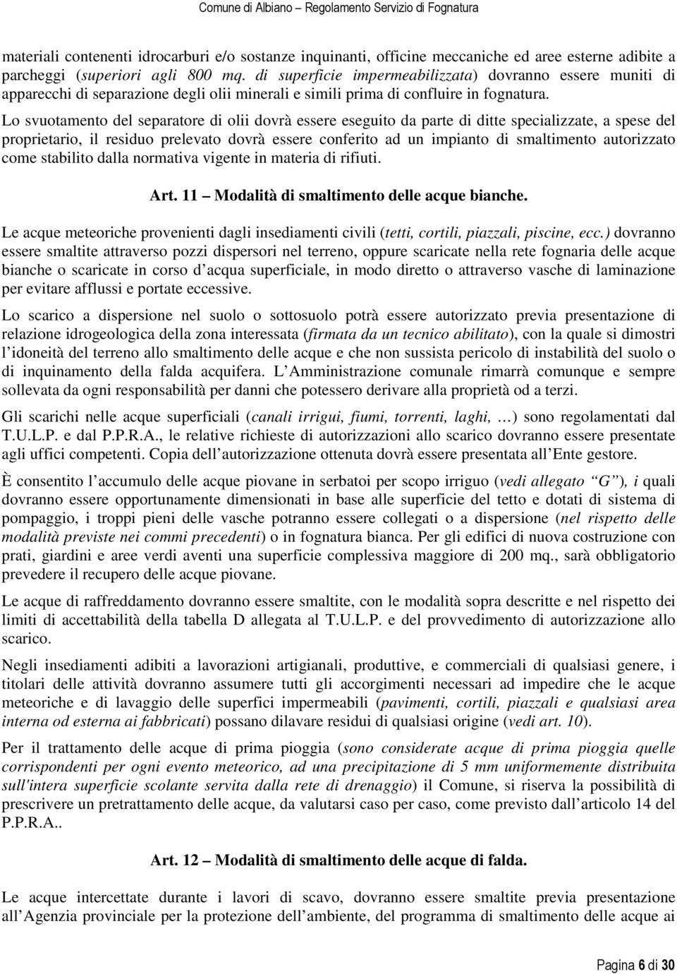 Lo svuotamento del separatore di olii dovrà essere eseguito da parte di ditte specializzate, a spese del proprietario, il residuo prelevato dovrà essere conferito ad un impianto di smaltimento