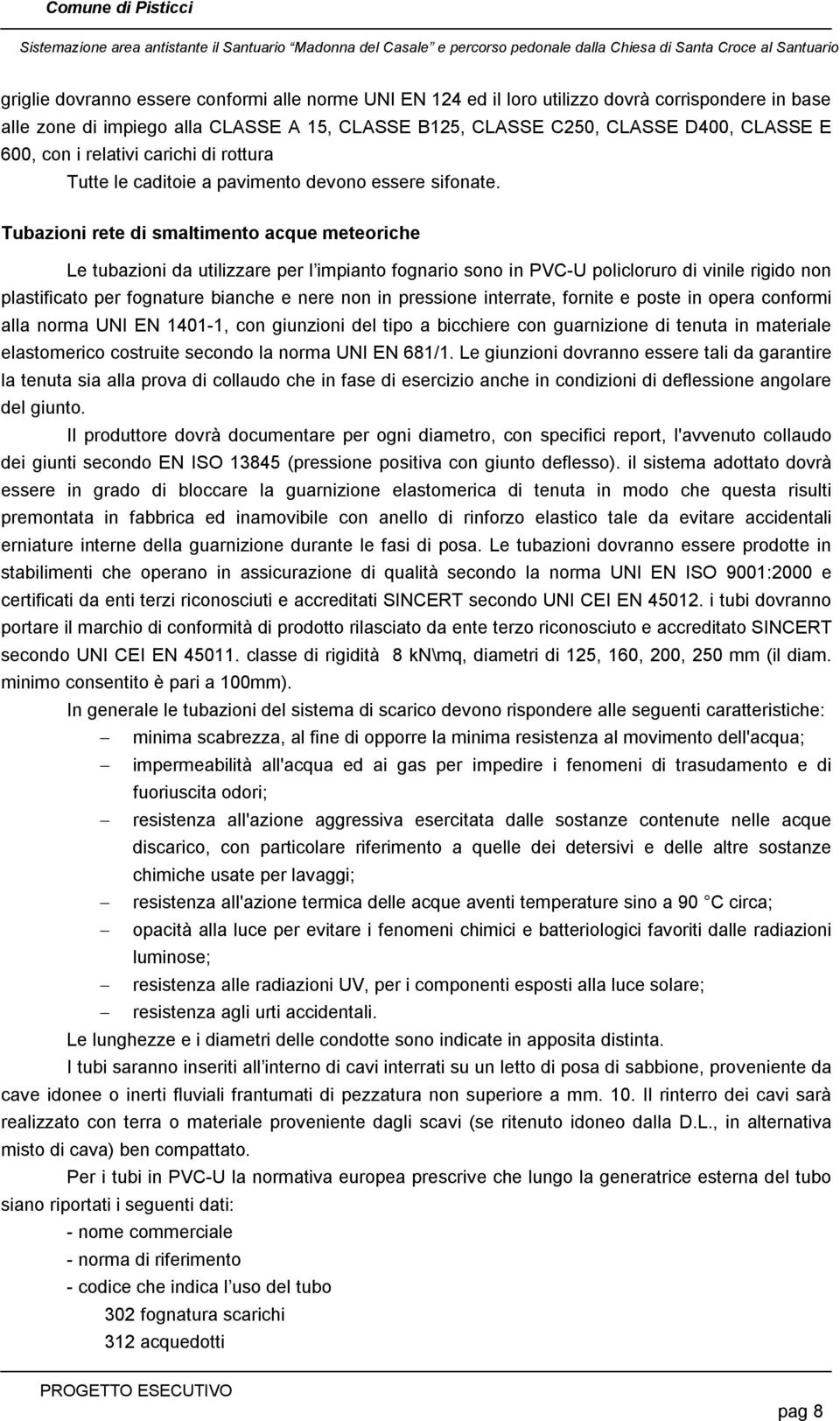 Tubazioni rete di smaltimento acque meteoriche Le tubazioni da utilizzare per l impianto fognario sono in PVC-U policloruro di vinile rigido non plastificato per fognature bianche e nere non in