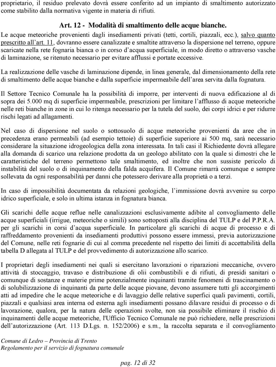 11, dovranno essere canalizzate e smaltite attraverso la dispersione nel terreno, oppure scaricate nella rete fognaria bianca o in corso d acqua superficiale, in modo diretto o attraverso vasche di