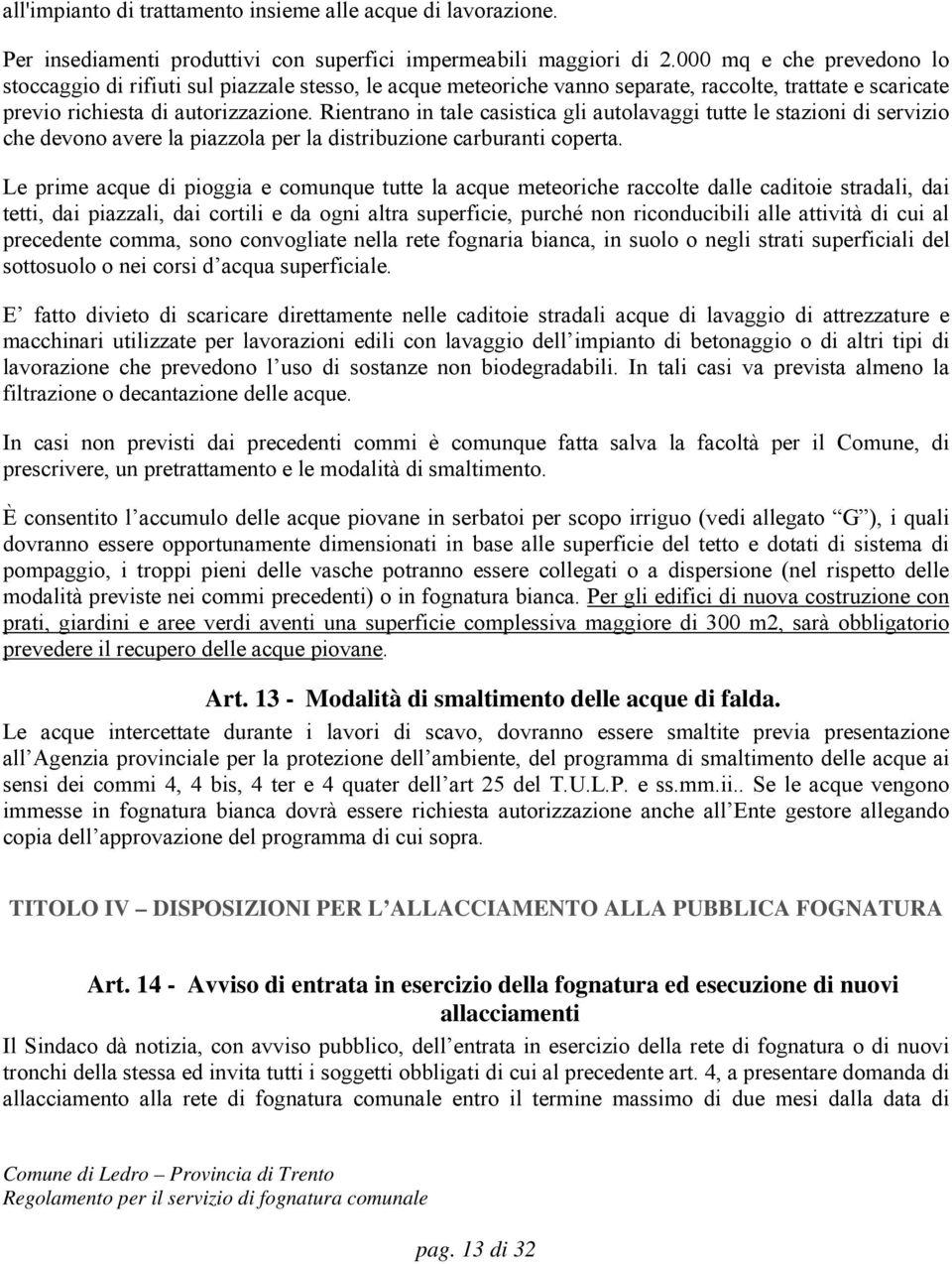 Rientrano in tale casistica gli autolavaggi tutte le stazioni di servizio che devono avere la piazzola per la distribuzione carburanti coperta.