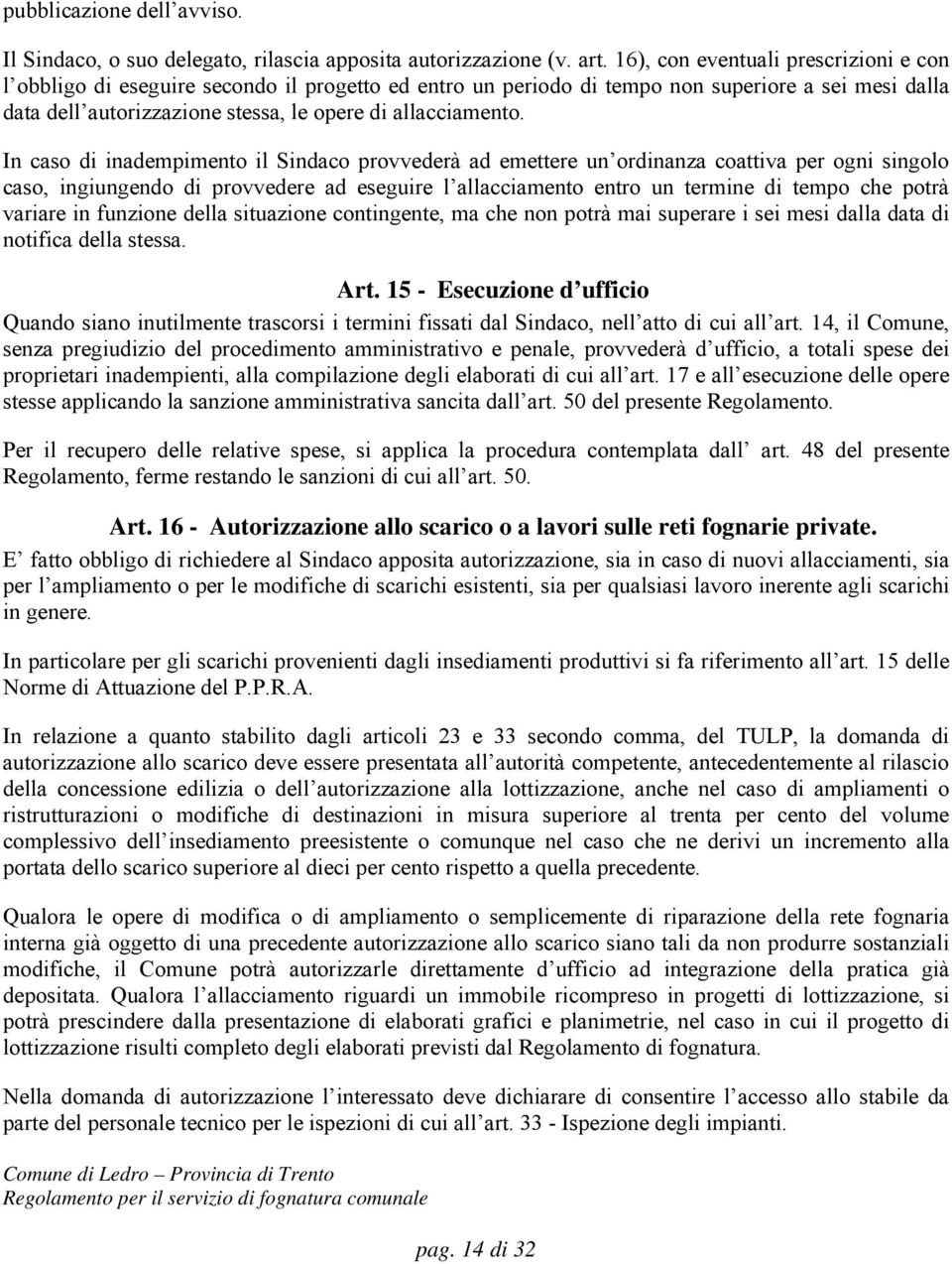 In caso di inadempimento il Sindaco provvederà ad emettere un ordinanza coattiva per ogni singolo caso, ingiungendo di provvedere ad eseguire l allacciamento entro un termine di tempo che potrà