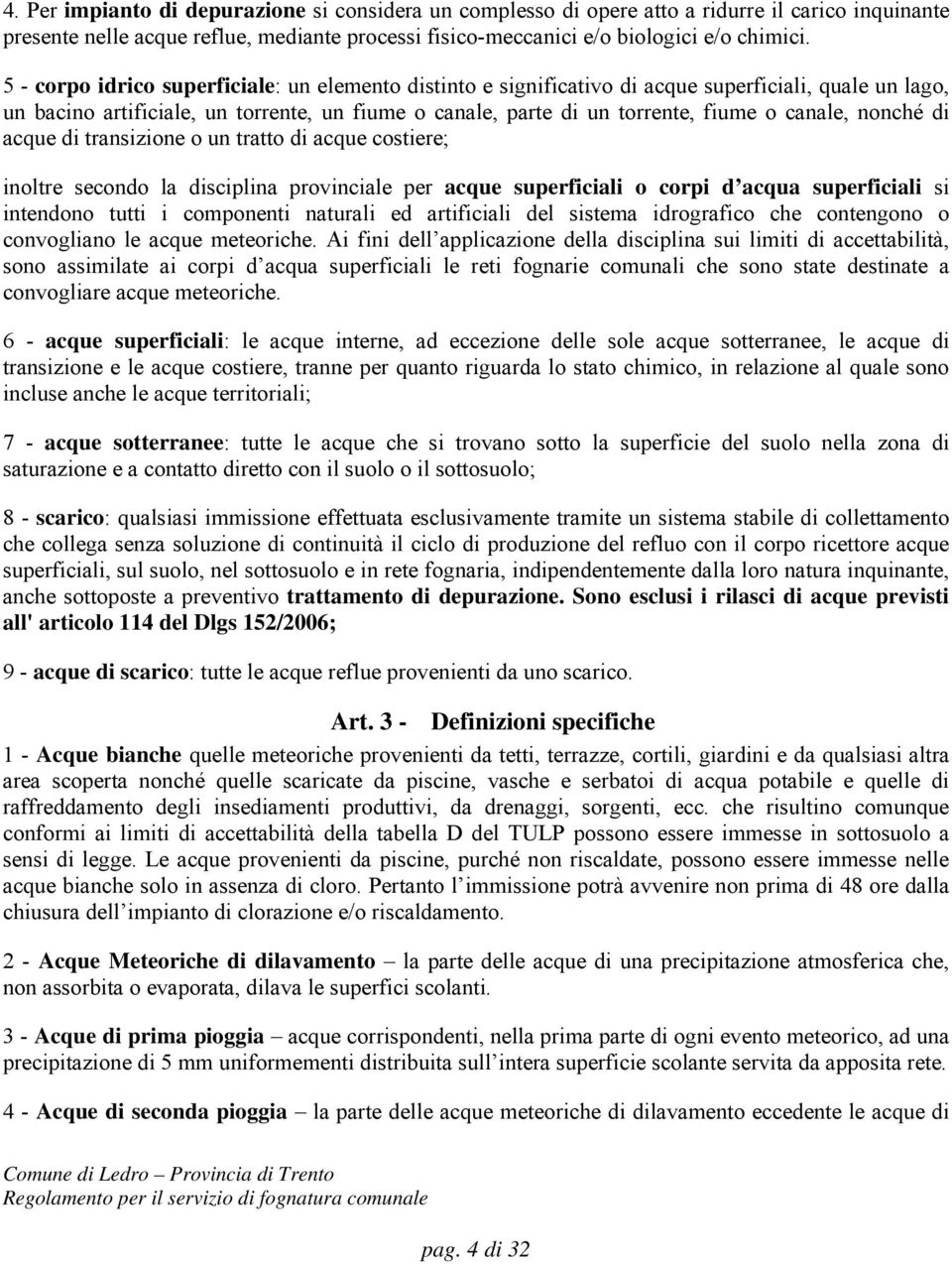 nonché di acque di transizione o un tratto di acque costiere; inoltre secondo la disciplina provinciale per acque superficiali o corpi d acqua superficiali si intendono tutti i componenti naturali ed