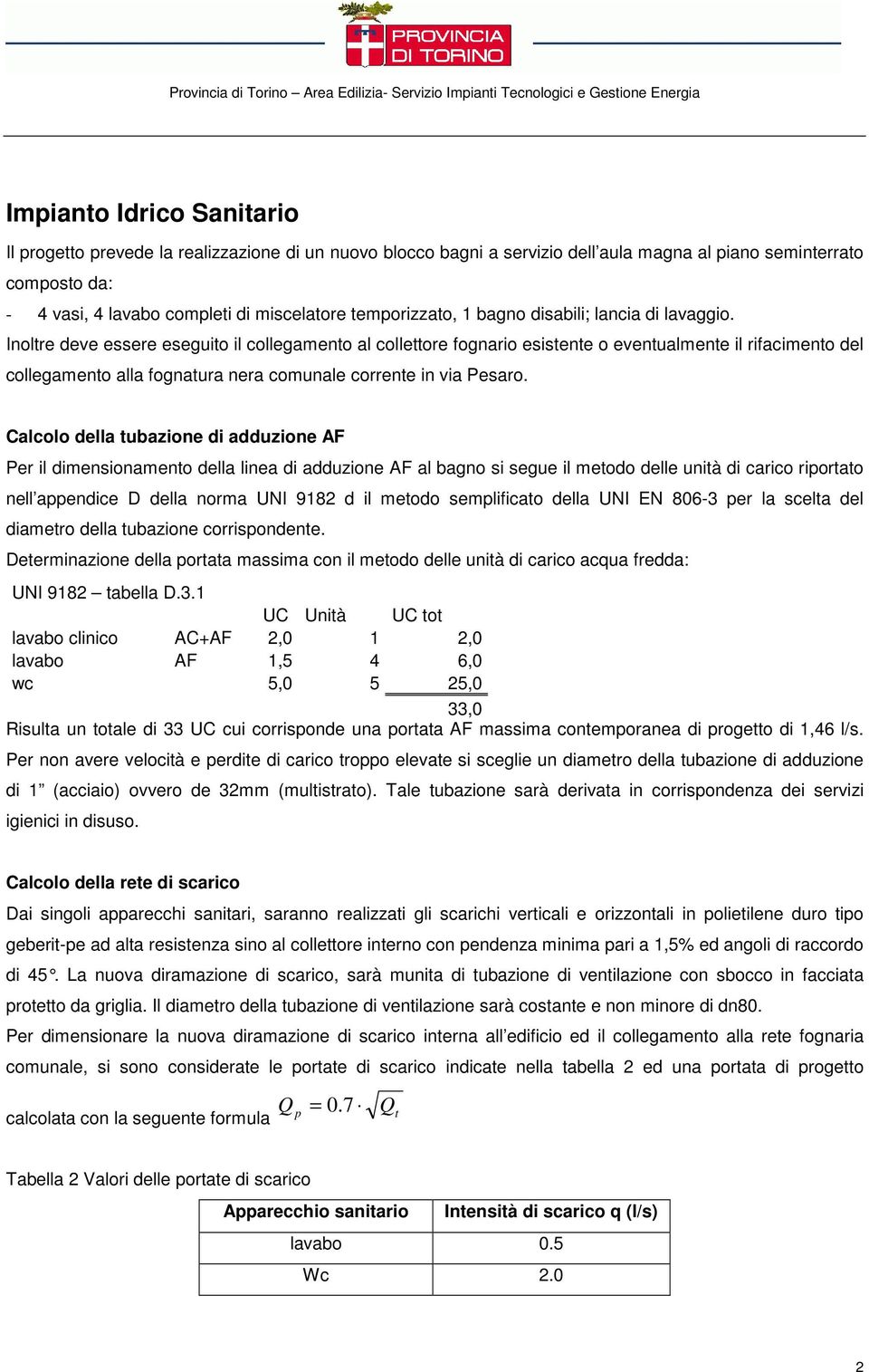 Inoltre deve essere eseguito il collegamento al collettore fognario esistente o eventualmente il rifacimento del collegamento alla fognatura nera comunale corrente in via Pesaro.