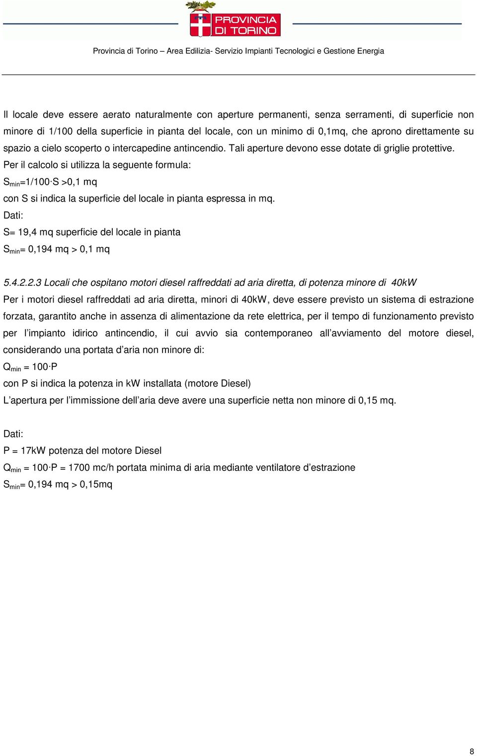 Per il calcolo si utilizza la seguente formula: S min =1/100 S >0,1 mq con S si indica la superficie del locale in pianta espressa in mq.