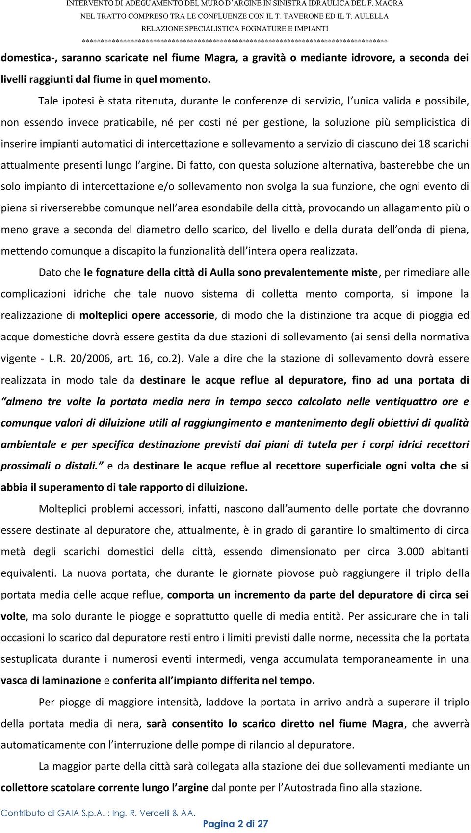 impianti automatici di intercettazione e sollevamento a servizio di ciascuno dei 18 scarichi attualmente presenti lungo l argine.