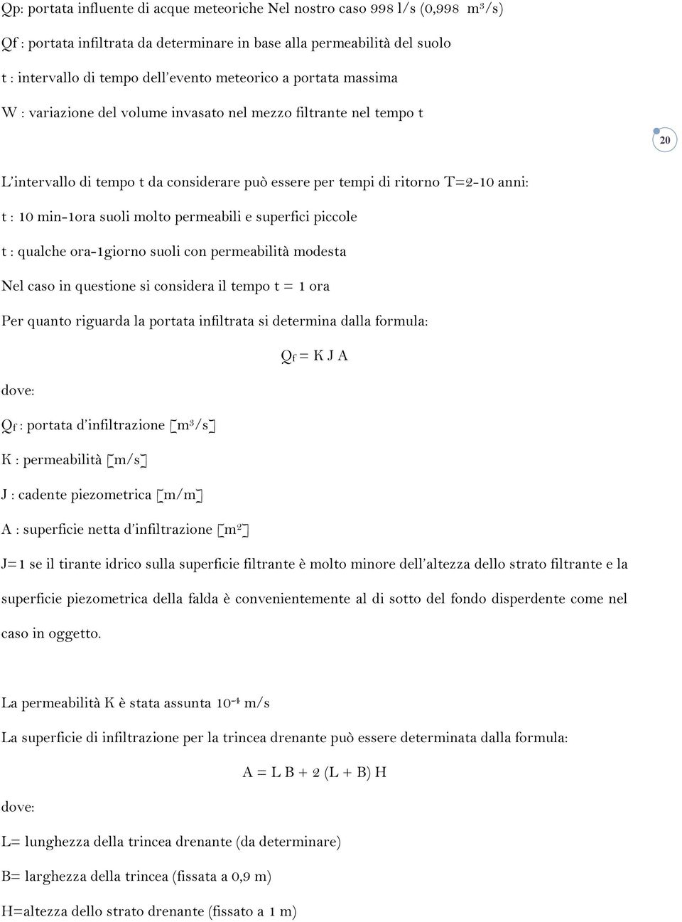 suoli molto permeabili e superfici piccole t : qualche ora-1giorno suoli con permeabilità modesta Nel caso in questione si considera il tempo t = 1 ora Per quanto riguarda la portata infiltrata si