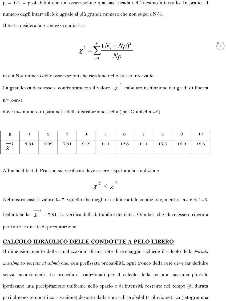 La grandezza deve essere confrontata con il valore 2 χ tabulato in funzione dei gradi di libertà n= k-m-1 dove m= numero di parametri della distribuzione scelta ( per Gumbel m=2) n 1 2 3 4 5 6 7 8 9