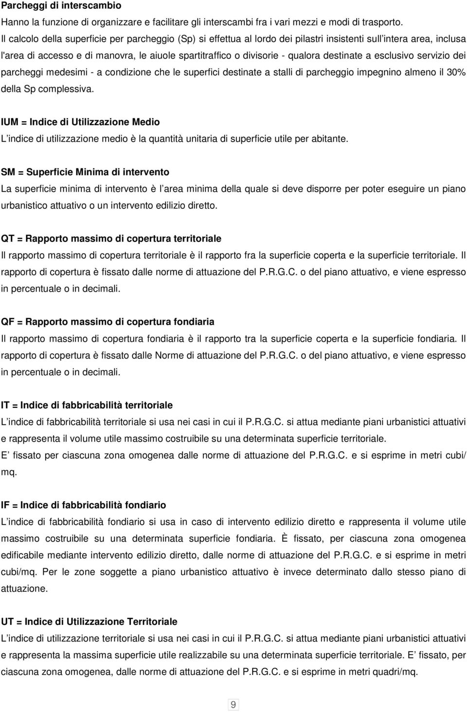 destinate a esclusivo servizio dei parcheggi medesimi - a condizione che le superfici destinate a stalli di parcheggio impegnino almeno il 30% della Sp complessiva.