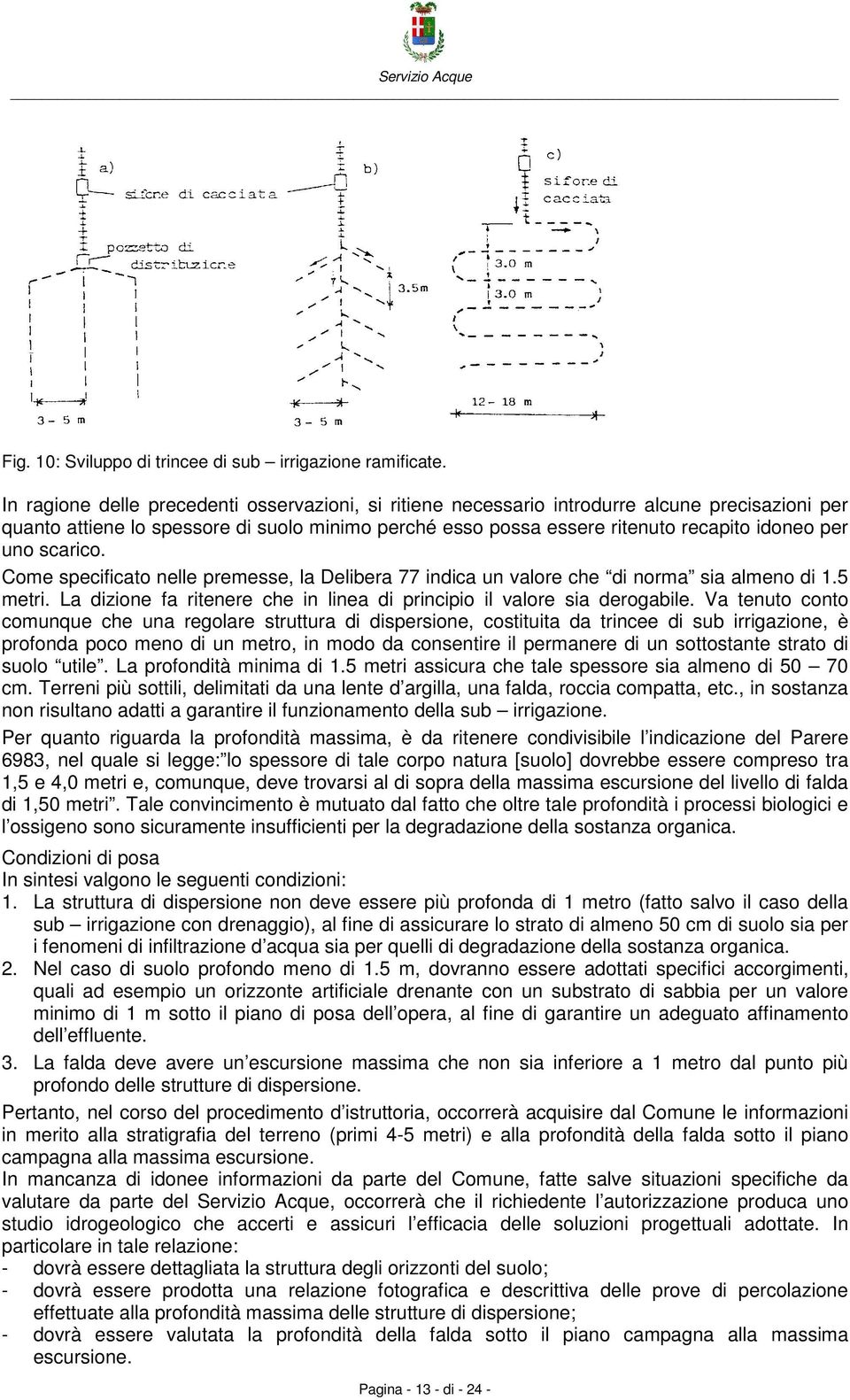 scarico. Come specificato nelle premesse, la Delibera 77 indica un valore che di norma sia almeno di 1.5 metri. La dizione fa ritenere che in linea di principio il valore sia derogabile.