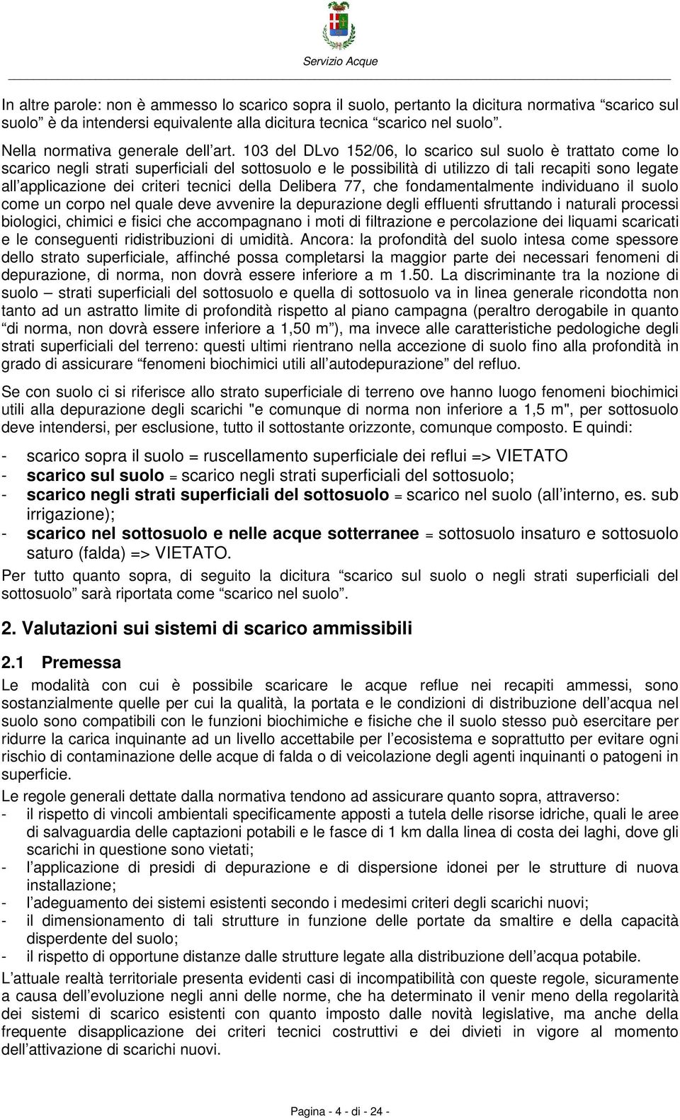 103 del DLvo 152/06, lo scarico sul suolo è trattato come lo scarico negli strati superficiali del sottosuolo e le possibilità di utilizzo di tali recapiti sono legate all applicazione dei criteri