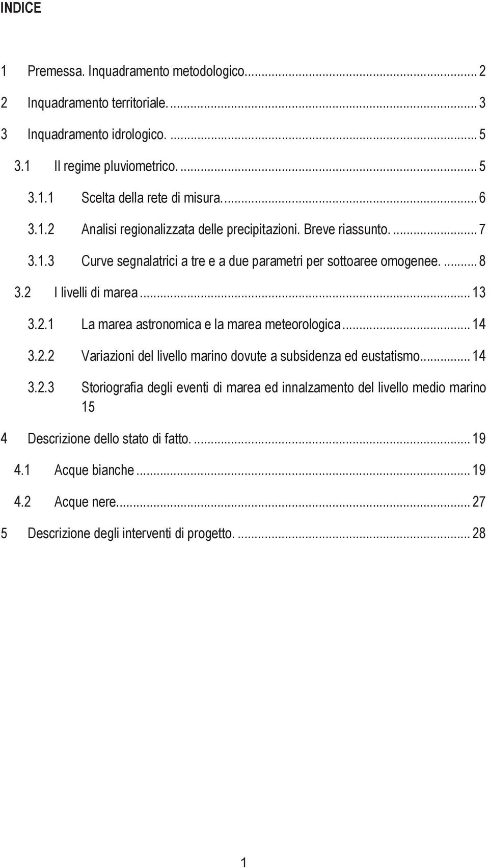 ..13 3.2.1 La marea astronomica e la marea meteorologica...14 3.2.2 Variazioni del livello marino dovute a subsidenza ed eustatismo...14 3.2.3 Storiografia degli eventi di marea ed innalzamento del livello medio marino 15 4 Descrizione dello stato di fatto.