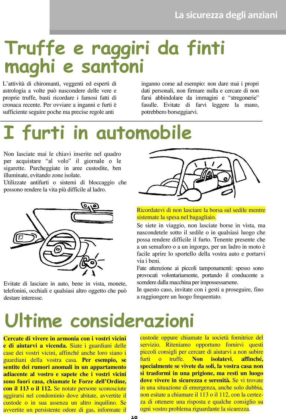 Per ovviare a inganni e furti è sufficiente seguire poche ma precise regole anti I furti in automobile Non lasciate mai le chiavi inserite nel quadro per acquistare al volo il giornale o le sigarette.