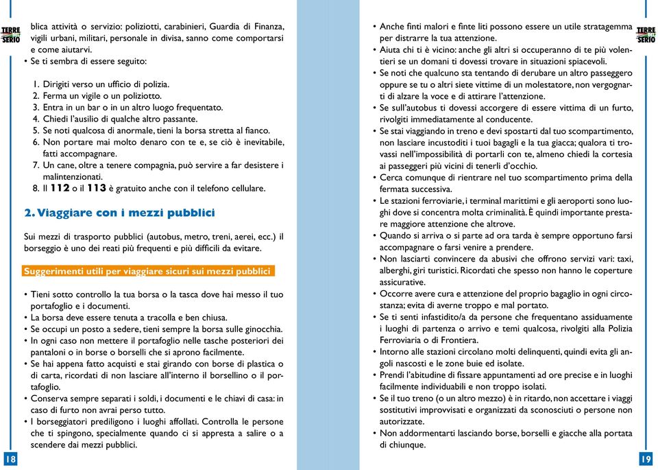 Se noti qualcosa di anormale, tieni la borsa stretta al fianco. 6. Non portare mai molto denaro con te e, se ciò è inevitabile, fatti accompagnare. 7.