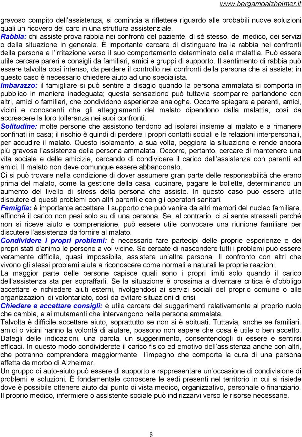 È importante cercare di distinguere tra la rabbia nei confronti della persona e l irritazione verso il suo comportamento determinato dalla malattia.