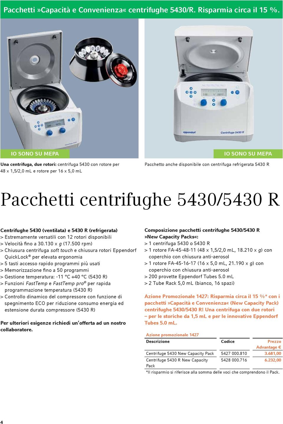 Pacchetti centrifughe 5430/5430 R Centrifughe 5430 (ventilata) e 5430 R (refrigerata) > Estremamente versatili con 12 rotori disponibili > Velocità fino a 30.130 x g (17.