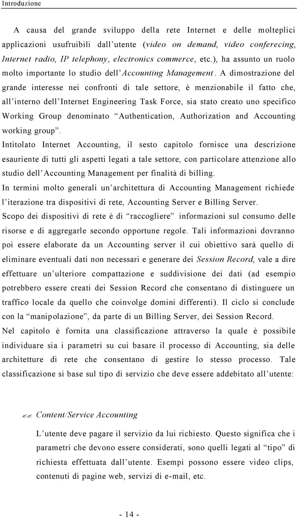 A dimostrazione del grande interesse nei confronti di tale settore, è menzionabile il fatto che, all interno dell Internet Engineering Task Force, sia stato creato uno specifico Working Group