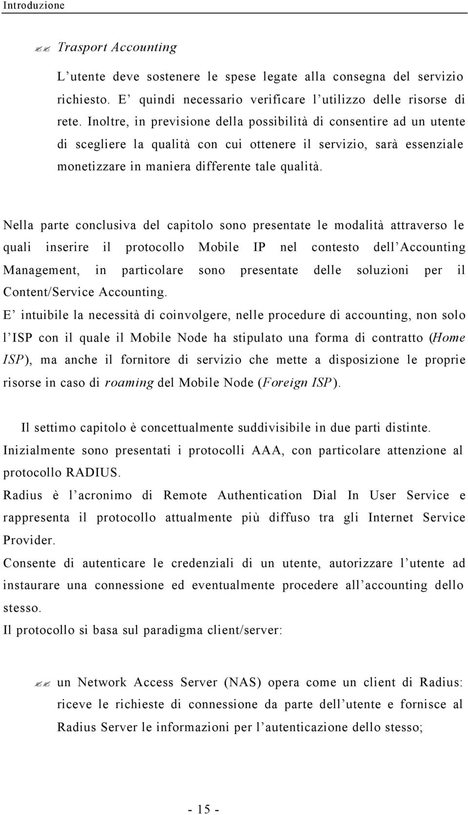 Nella parte conclusiva del capitolo sono presentate le modalità attraverso le quali inserire il protocollo Mobile IP nel contesto dell Accounting Management, in particolare sono presentate delle