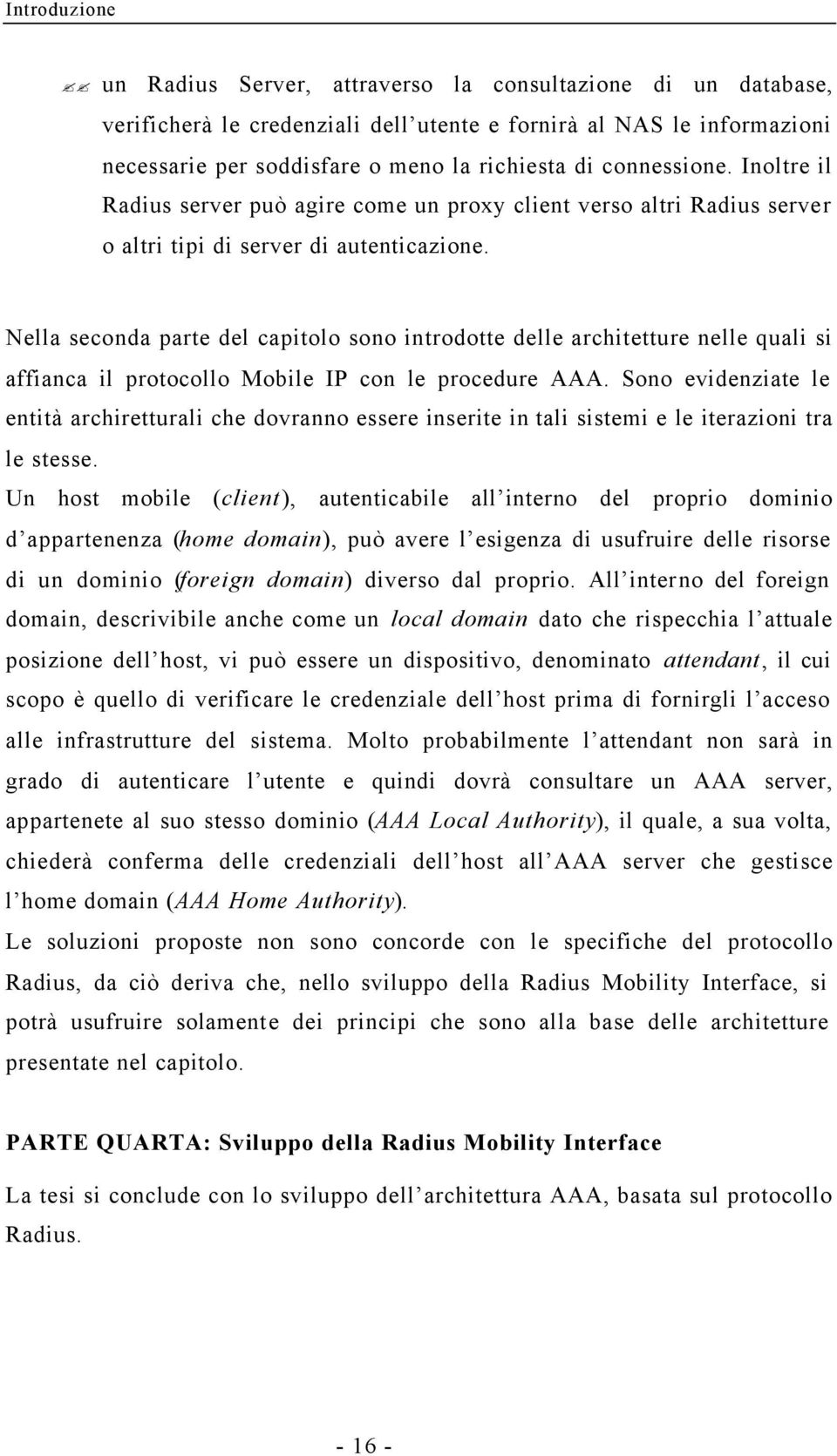 Nella seconda parte del capitolo sono introdotte delle architetture nelle quali si affianca il protocollo Mobile IP con le procedure AAA.