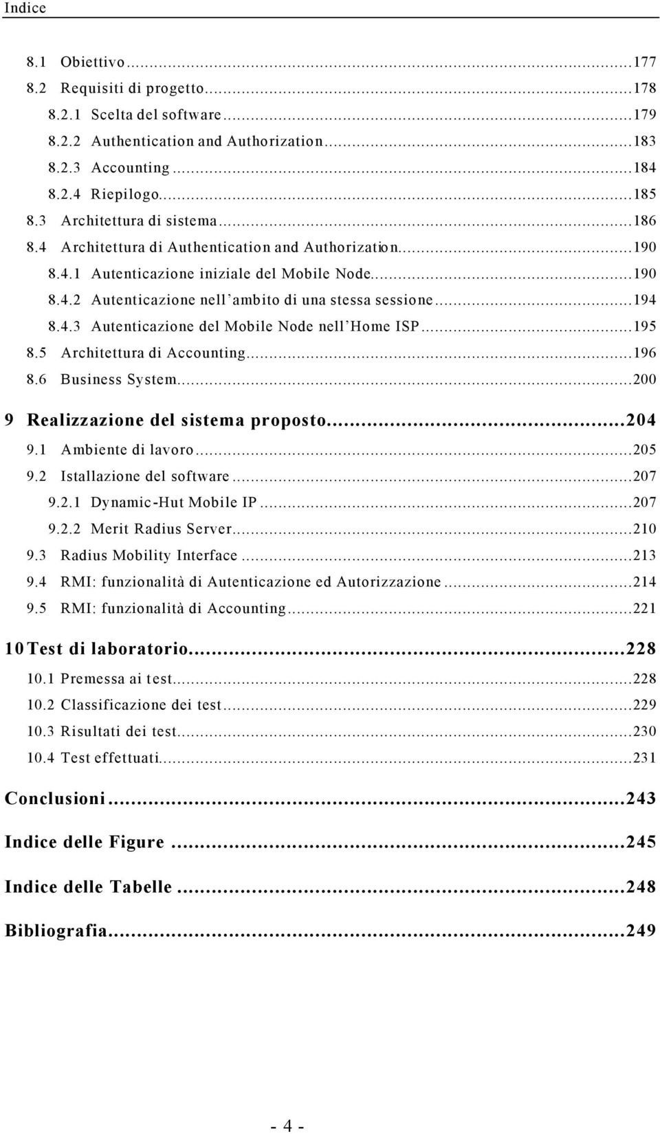 ..194 8.4.3 Autenticazione del Mobile Node nell Home ISP...195 8.5 Architettura di Accounting...196 8.6 Business System...200 9 Realizzazione del sistema proposto...204 9.1 Ambiente di lavoro...205 9.