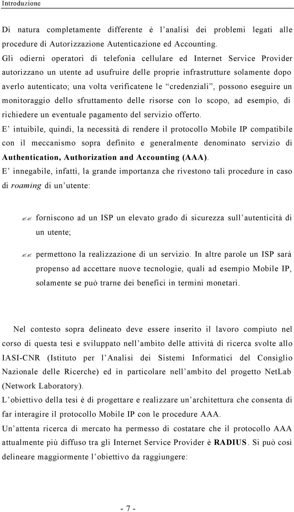 credenziali, possono eseguire un monitoraggio dello sfruttamento delle risorse con lo scopo, ad esempio, di richiedere un eventuale pagamento del servizio offerto.