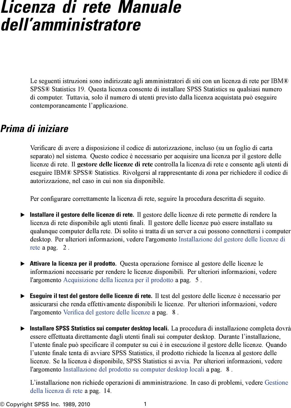 Tuttavia, solo il numero di utenti previsto dalla licenza acquistata può eseguire contemporaneamente l applicazione.