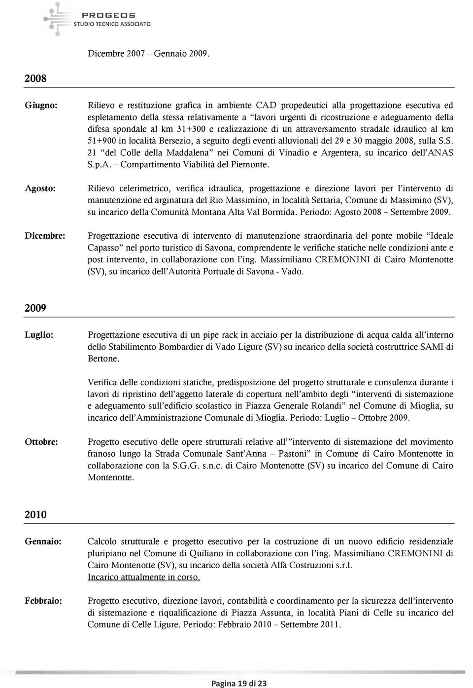 adeguamento della difesa spondale al km 31+300 e realizzazione di un attraversamento stradale idraulico al km 51+900 in località Bersezio, a seguito degli eventi alluvionali del 29 e 30 maggio 2008,