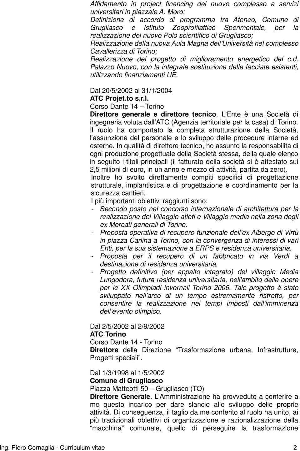 nuova Aula Magna dell Università nel complesso Cavallerizza di Torino; Realizzazione del progetto di miglioramento energetico del c.d. Palazzo Nuovo, con la integrale sostituzione delle facciate esistenti, utilizzando finanziamenti UE.