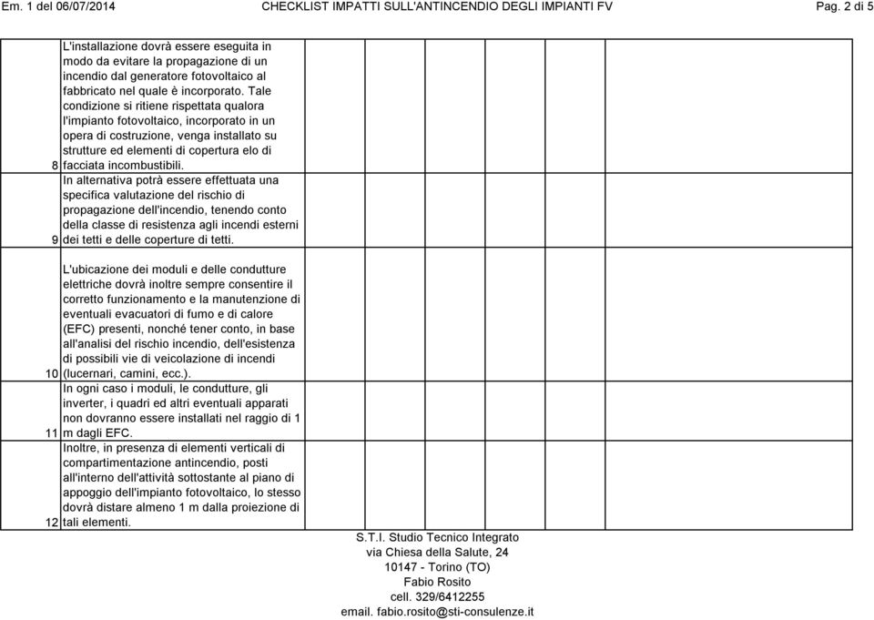 Tale condizione si ritiene rispettata qualora l'impianto fotovoltaico, incorporato in un opera di costruzione, venga installato su strutture ed elementi di copertura elo di 8 facciata incombustibili.