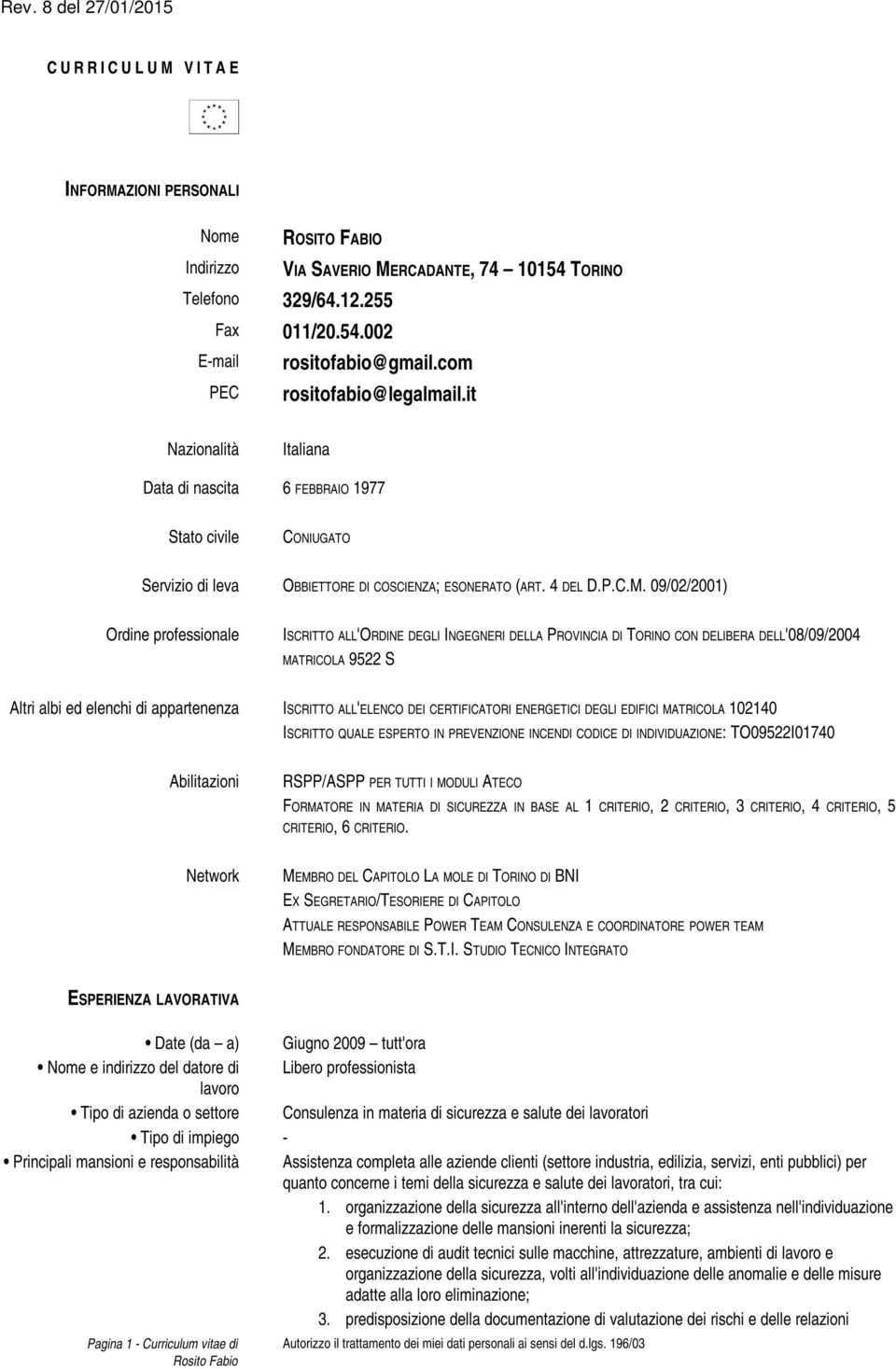 09/02/2001) Ordine professionale ISCRITTO ALL'ORDINE DEGLI INGEGNERI DELLA PROVINCIA DI TORINO CON DELIBERA DELL'08/09/2004 MATRICOLA 9522 S Altri albi ed elenchi di appartenenza ISCRITTO ALL'ELENCO