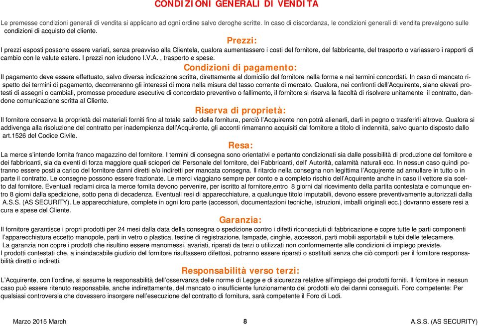 Prezzi: I prezzi esposti possono essere variati, senza preavviso alla Clientela, qualora aumentassero i costi del fornitore, del fabbricante, del trasporto o variassero i rapporti di cambio con le