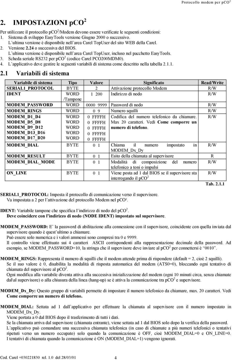 L ultima versione è disponibile nell area Carel TopUser, incluso nel pacchetto EasyTools. 3. Scheda seriale RS232 per pco 2 (codice Carel PCO200MDM0). 4.