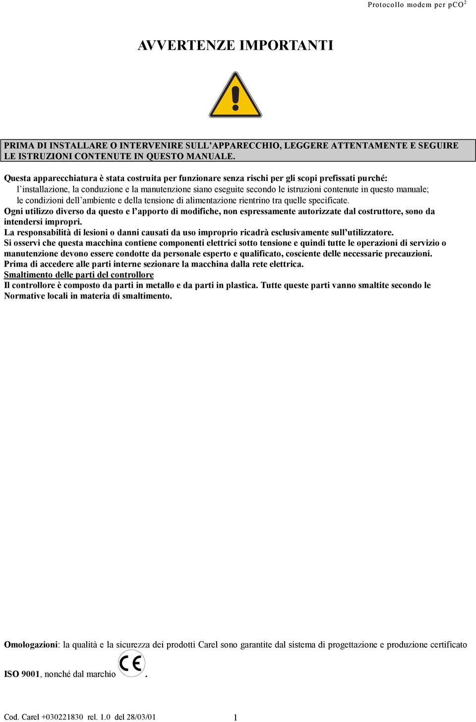 in questo manuale; le condizioni dell ambiente e della tensione di alimentazione rientrino tra quelle specificate.