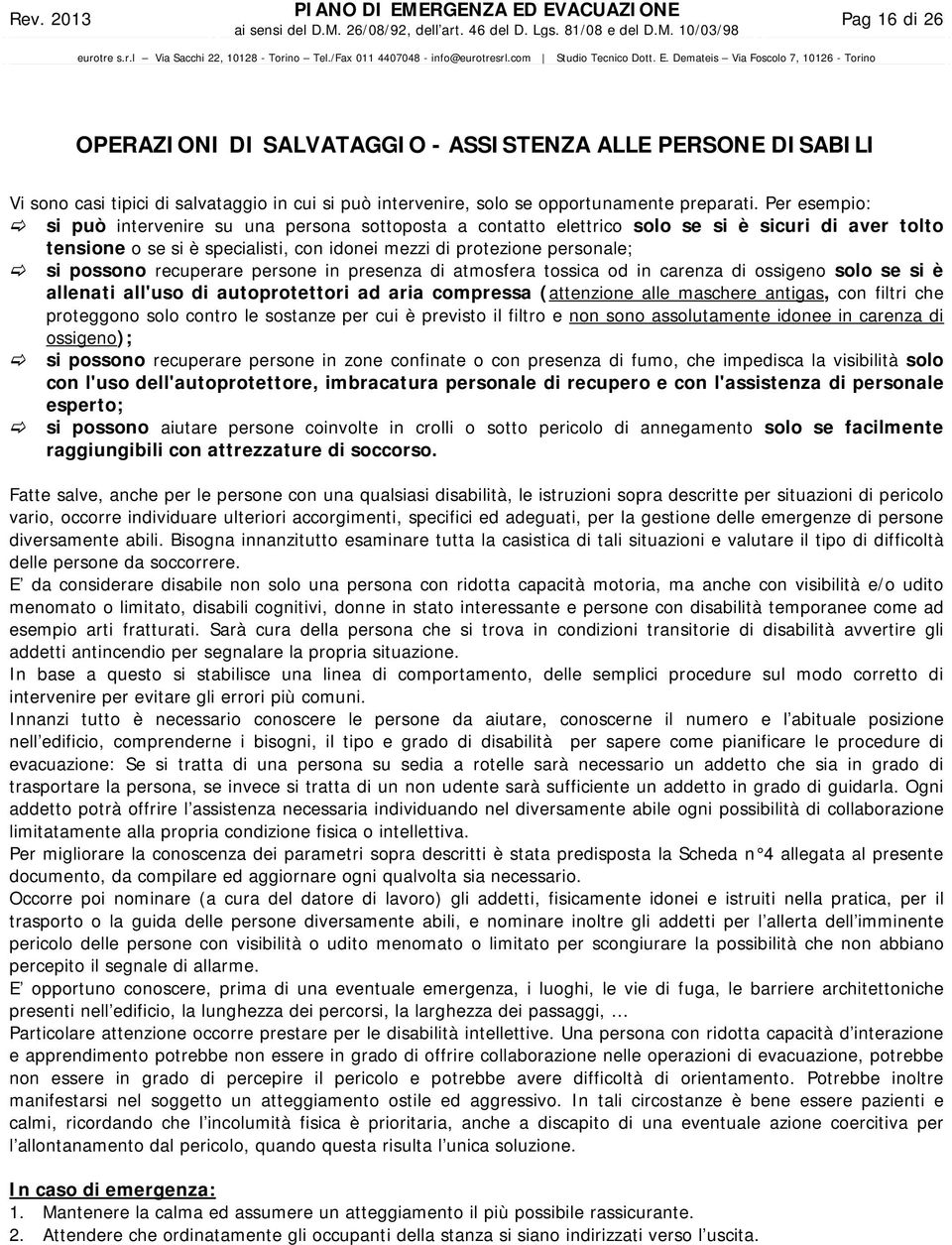 recuperare persone in presenza di atmosfera tossica od in carenza di ossigeno solo se si è allenati all'uso di autoprotettori ad aria compressa (attenzione alle maschere antigas, con filtri che