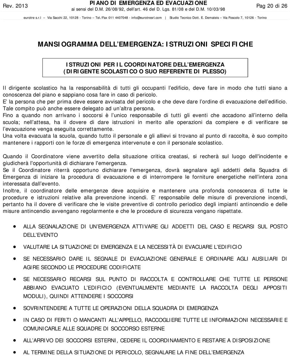 E la persona che per prima deve essere avvisata del pericolo e che deve dare l ordine di evacuazione dell edificio. Tale compito può anche essere delegato ad un altra persona.