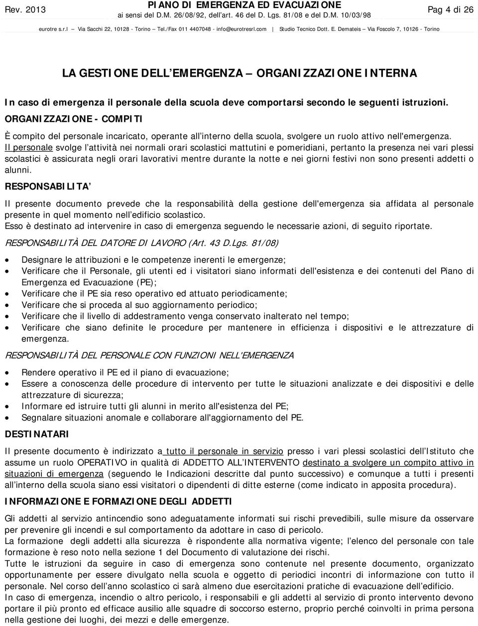 Il personale svolge l attività nei normali orari scolastici mattutini e pomeridiani, pertanto la presenza nei vari plessi scolastici è assicurata negli orari lavorativi mentre durante la notte e nei