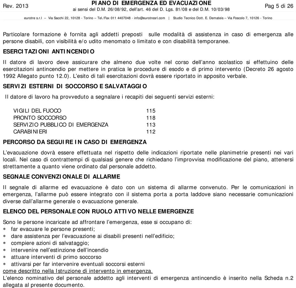 ESERCITAZIONI ANTINCENDIO Il datore di lavoro deve assicurare che almeno due volte nel corso dell anno scolastico si effettuino delle esercitazioni antincendio per mettere in pratica le procedure di