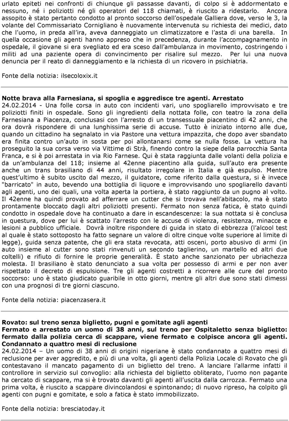 che l uomo, in preda all ira, aveva danneggiato un climatizzatore e l asta di una barella.