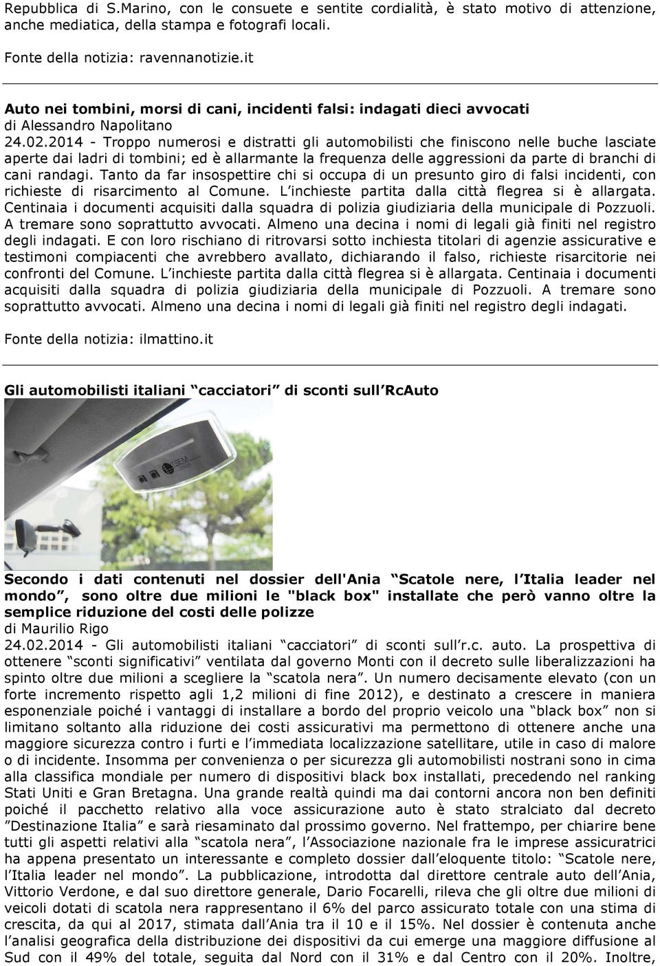 2014 - Troppo numerosi e distratti gli automobilisti che finiscono nelle buche lasciate aperte dai ladri di tombini; ed è allarmante la frequenza delle aggressioni da parte di branchi di cani randagi.