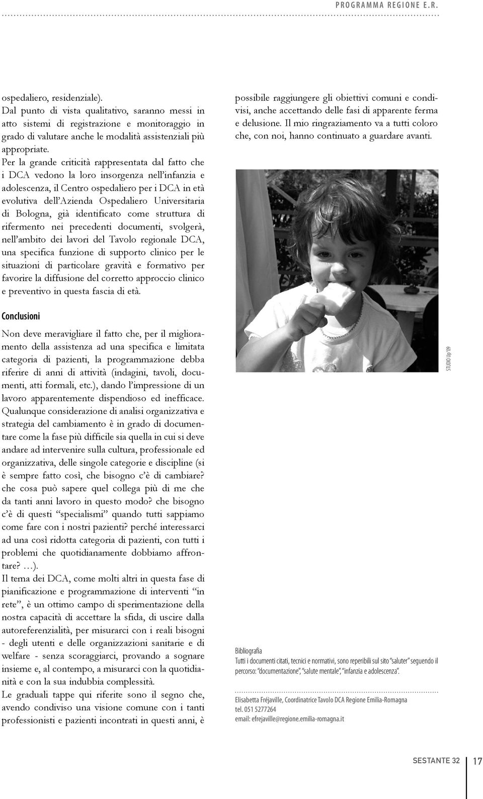 Per la grande criticità rappresentata dal fatto che i DCA vedono la loro insorgenza nell infanzia e adolescenza, il Centro ospedaliero per i DCA in età evolutiva dell Azienda Ospedaliero