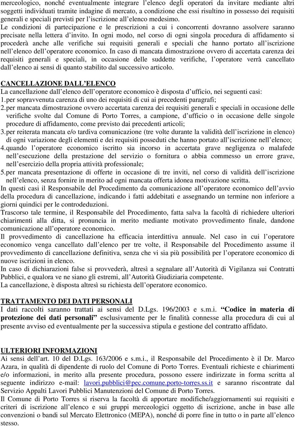 Le condizioni di partecipazione e le prescrizioni a cui i concorrenti dovranno assolvere saranno precisate nella lettera d invito.