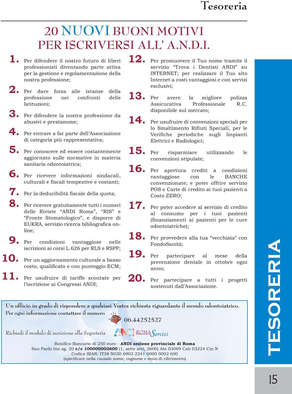 Per dare forza alle istanze della professione nei confronti delle Istituzioni; 3. Per difendere la nostra professione da abusivi e prestanome; 4.