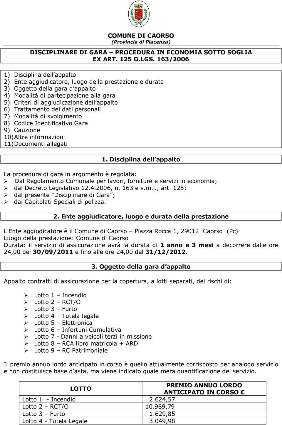 appalto 6) Trattamento dei dati personali 7) Modalità di svolgimento 8) Codice Identificativo Gara 9) Cauzione 10) Altre informazioni 11) Documenti allegati 1.