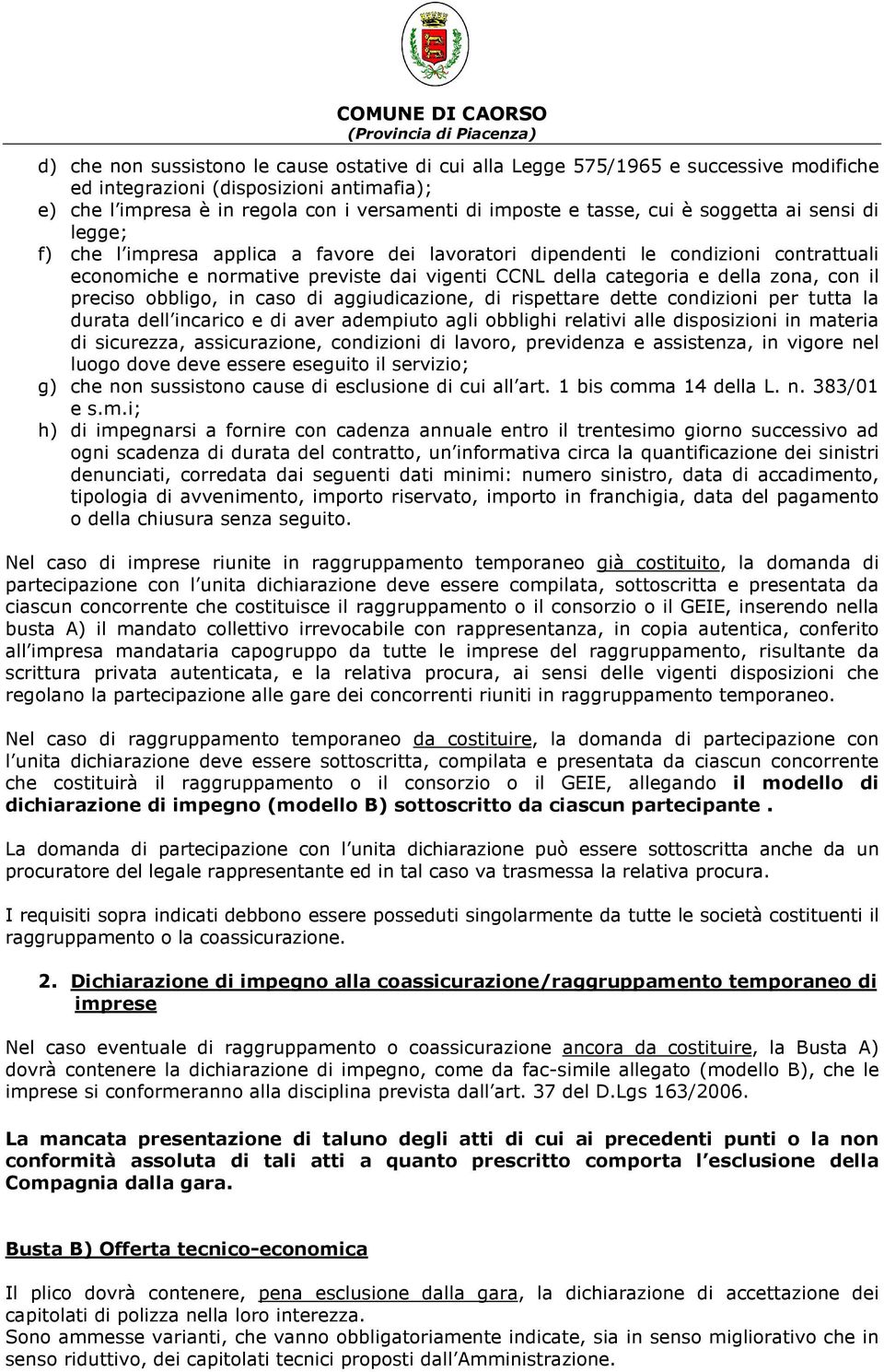 con il preciso obbligo, in caso di aggiudicazione, di rispettare dette condizioni per tutta la durata dell incarico e di aver adempiuto agli obblighi relativi alle disposizioni in materia di